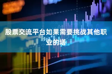 股票交流平台如果需要挑战其他职业的塔