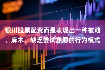 银川股票配资而是表现出一种被动、麻木、缺乏尝试意愿的行为模式