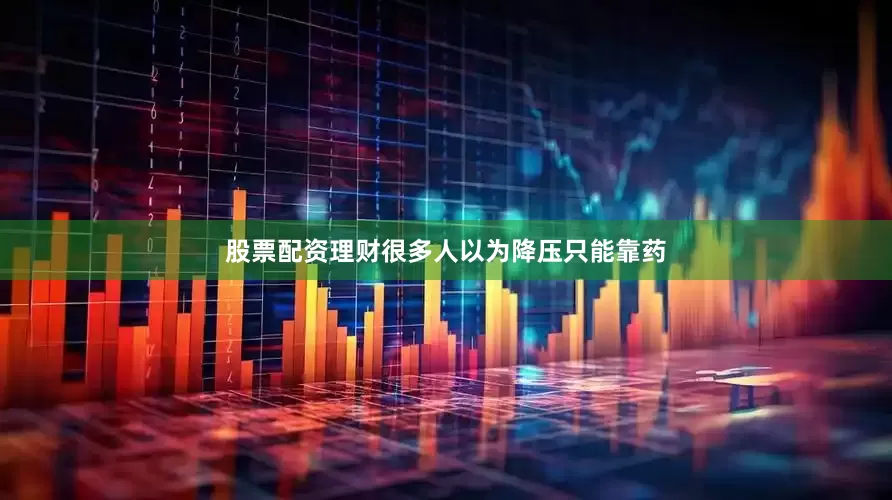 股票配资理财很多人以为降压只能靠药