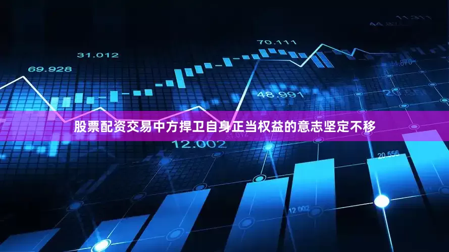 股票配资交易中方捍卫自身正当权益的意志坚定不移