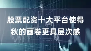 股票配资十大平台使得秋的画卷更具层次感