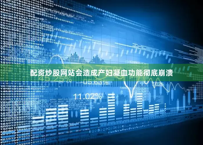 配资炒股网站会造成产妇凝血功能彻底崩溃
