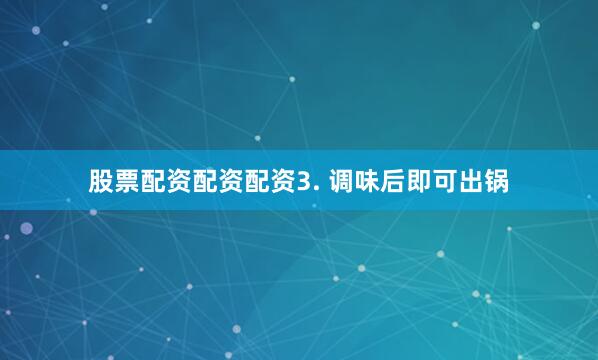 股票配资配资配资3. 调味后即可出锅
